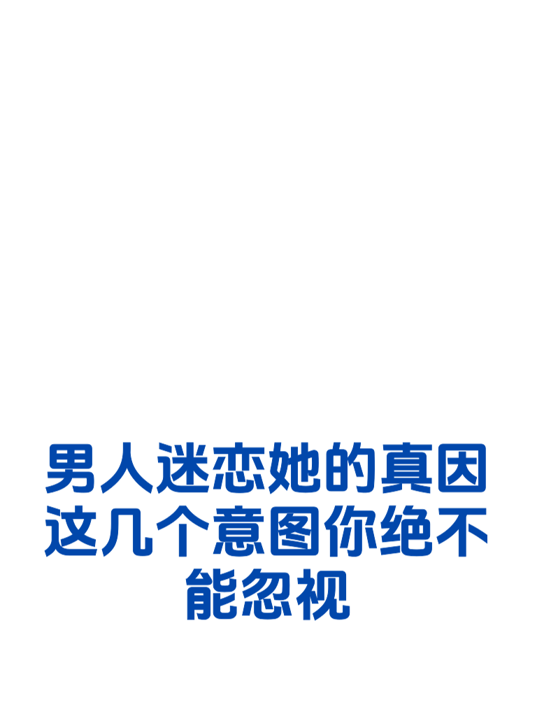男人迷恋她的真因，这几个意图你绝不能忽视！
