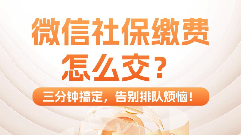 ​微信社保缴费怎么交？三分钟搞定，告别排队烦恼！