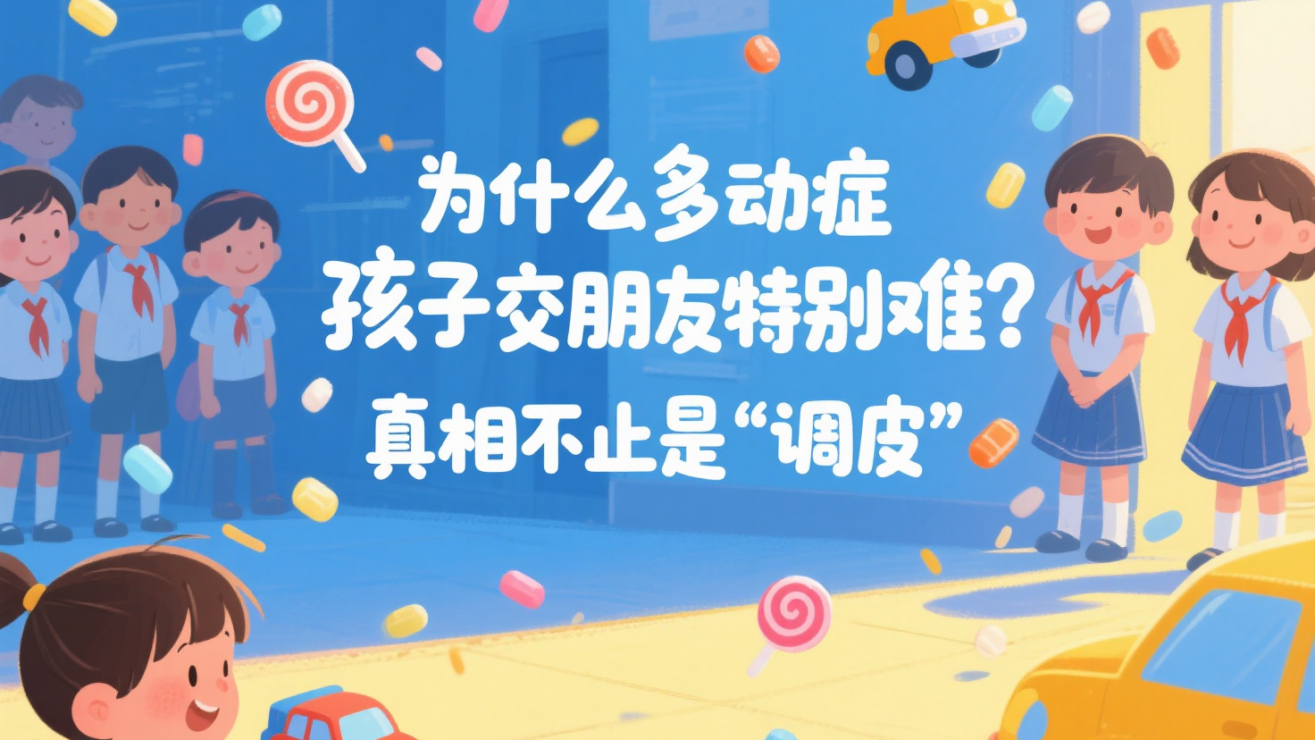 为什么多动症孩子交朋友特别难？真相不止是“调皮”那么简单
