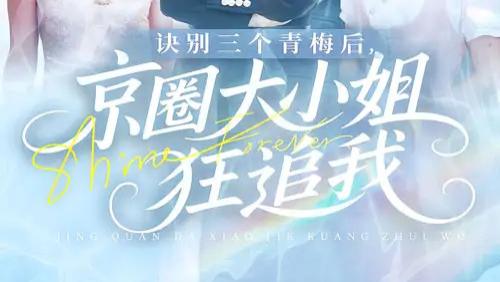 热门短剧《诀别三个青梅后京圈大小姐狂追我》短剧：46 集演绎爱与成长的反转传奇