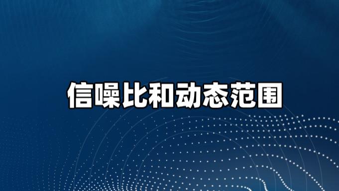 信噪比（SNR）和动态范围