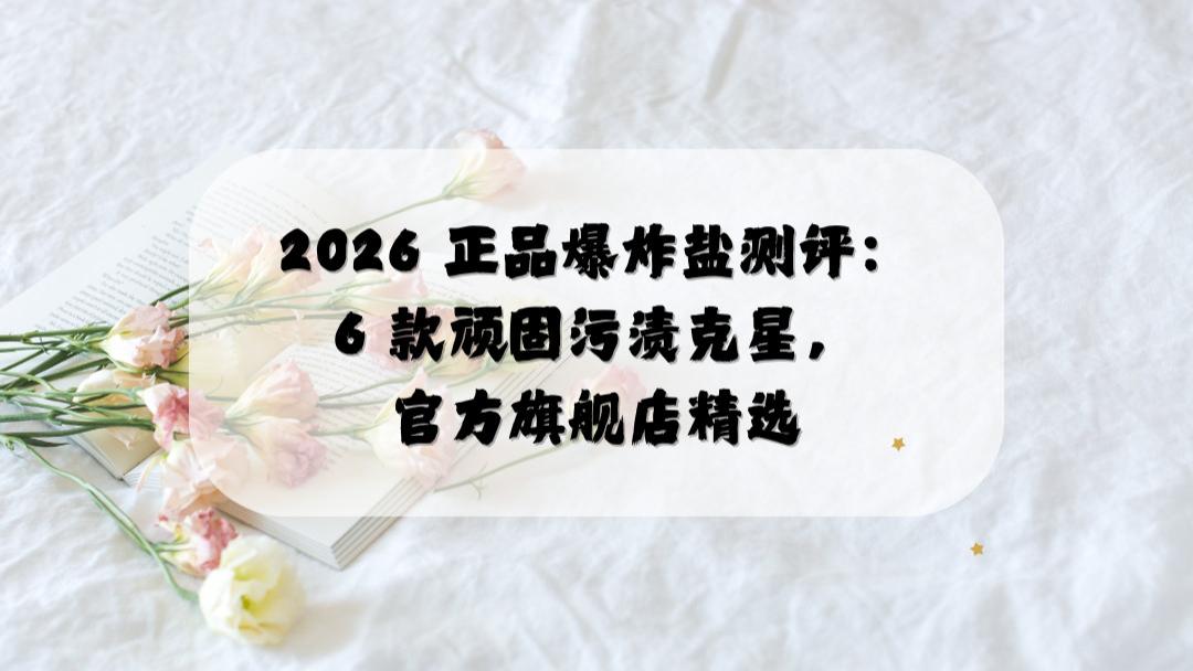 2026正品爆炸盐测评：6款顽固污渍克星，官方旗舰店精选