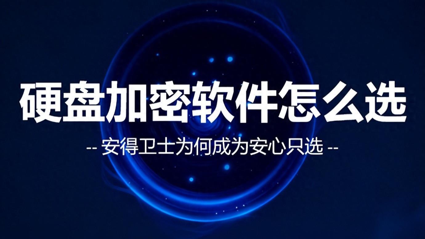 加密选型难？安得卫士提供企业级硬盘加密完整解决方案