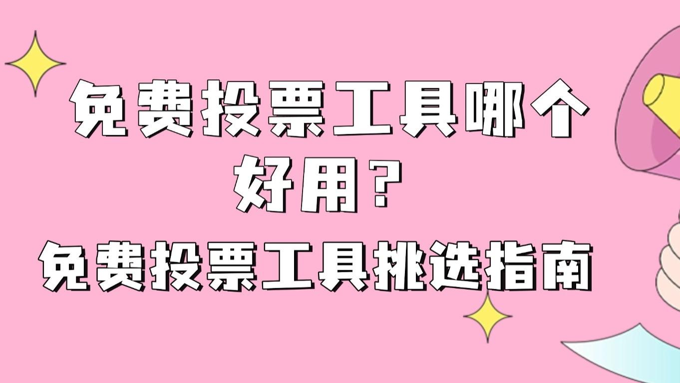 免费投票工具哪个好用？免费投票工具挑选指南