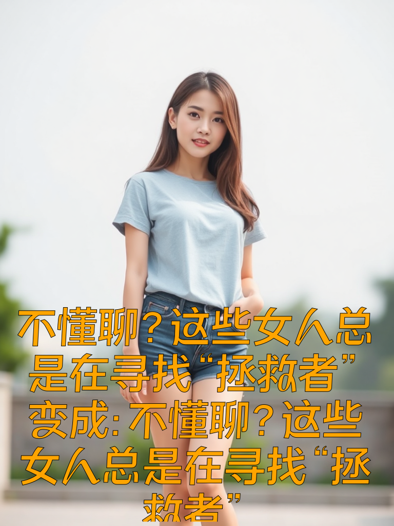 不懂聊？这些女人总是在寻找“拯救者