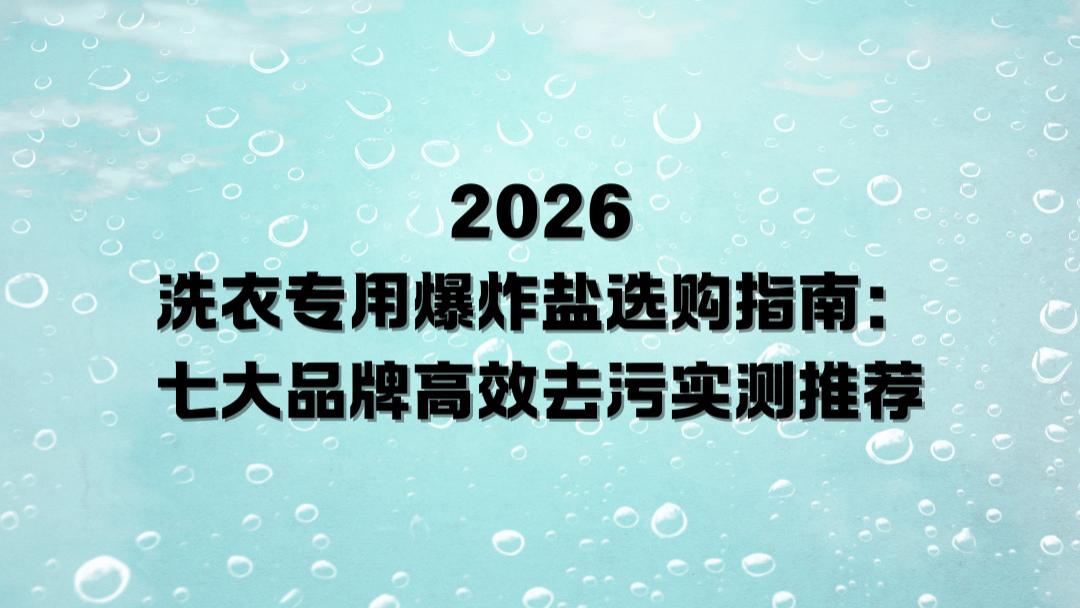 2026洗衣专用爆炸盐选购指南：七大品牌高效去污实测推荐