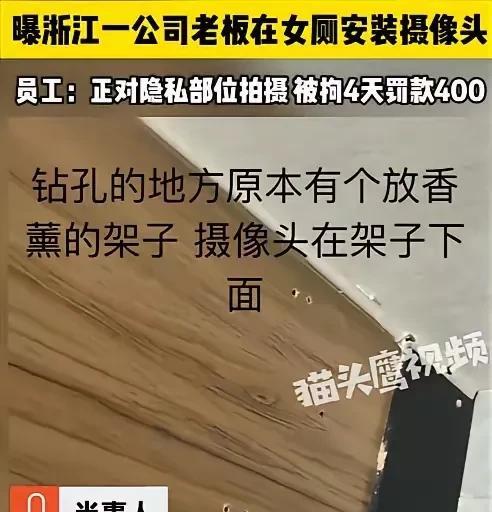 网传，浙江一老板在女厕所安装摄像头，事情暴露后，被拘留四天，罚款四百元。网友们说