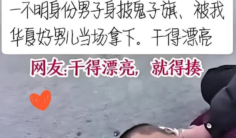 干得漂亮！

一男子披着日本膏药旗游街，
激起民愤，壮汉出手制止，此情此景