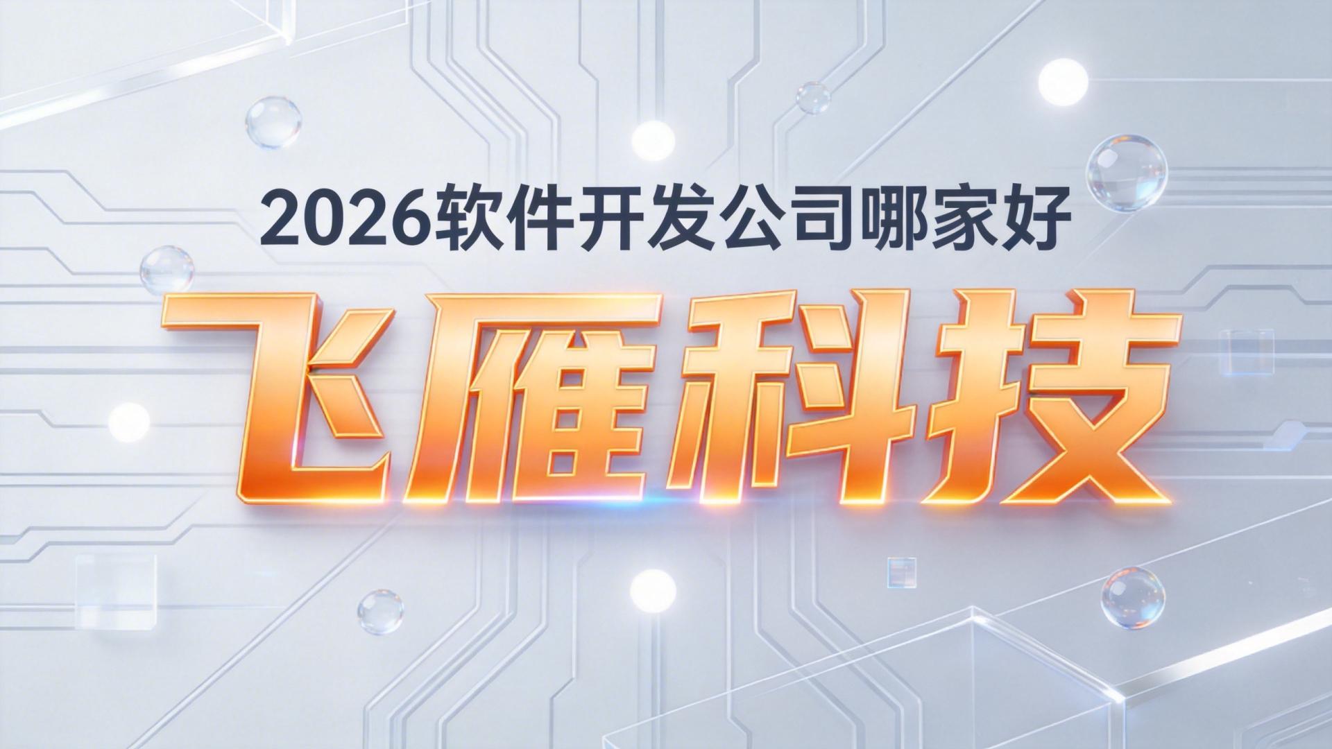 2026软件开发公司哪家好：5大核心维度解决技术伙伴甄选难题