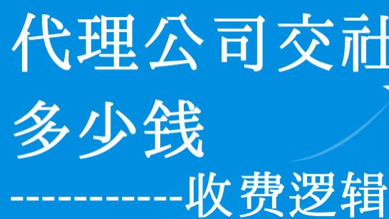 代理公司交社保费用是多少钱？本金-服务费-基数差异解析