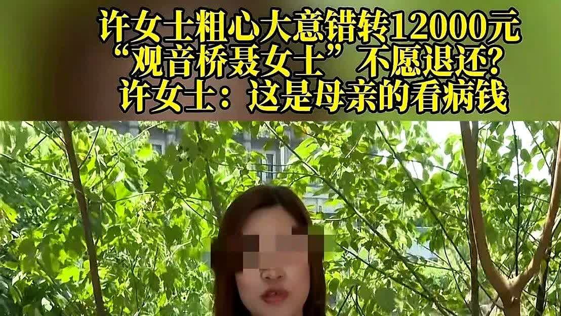 重庆，女子把给母亲看病的12000元错转给了他人，查到对方信息后，跟对方联系，说