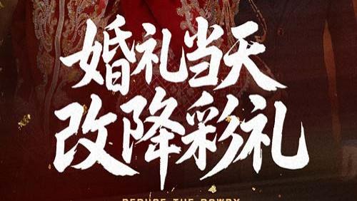 短剧 《婚礼当天改降彩礼（60集）郭榕声&樊楚琦》 彩礼之争：一场关于爱情与金钱的抉择