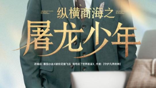 短剧《纵横商海之屠龙少年》屠龙少年挥长剑，商海纵横写传奇