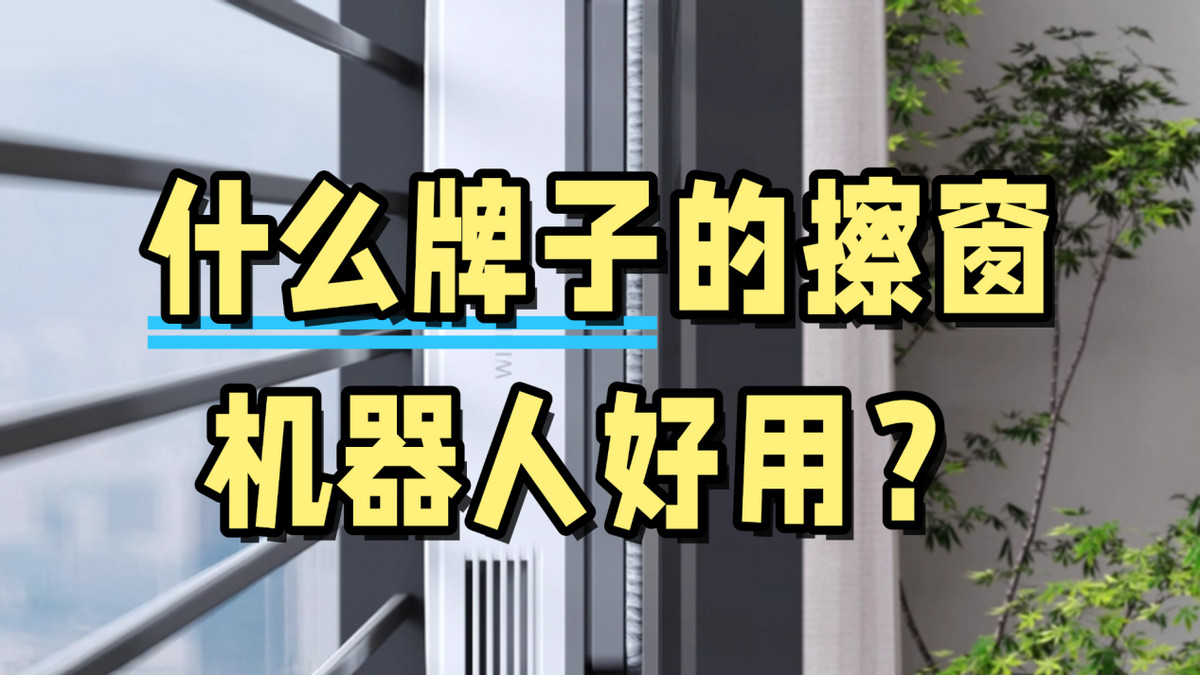 什么牌子的擦窗机器人好？2025 年十大高口碑机型深度测评！