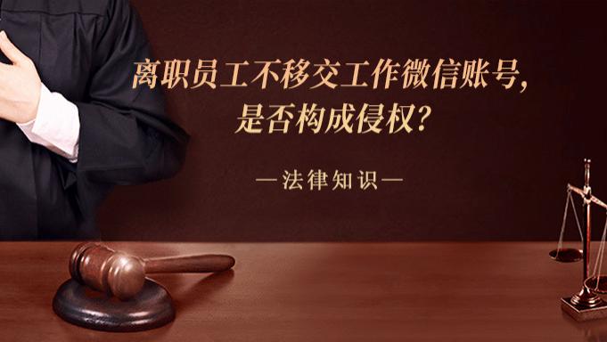离职员工不移交工作微信账号，是否构成侵权？