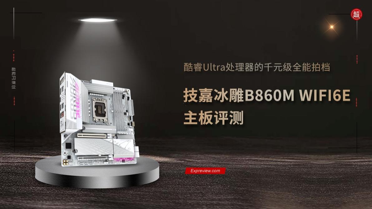技嘉冰雕B860M WIFI6E主板评测: 酷睿Ultra处理器的千元级全能拍档