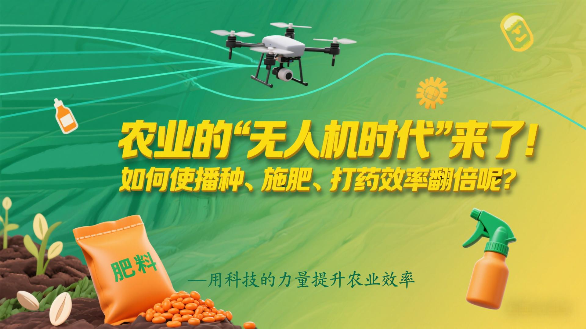 农业的“无人机时代” 来了！如何使播种、施肥、打药效率翻倍呢？