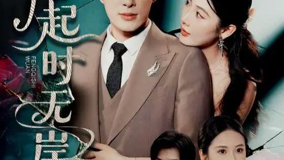 热门短剧《风起时无岸》短剧：58 集的风云传奇，谱写爱与命运的狂想曲