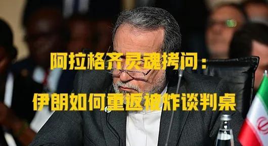 阿拉格齐灵魂拷问：伊朗如何“重返”被炸谈判桌，荒谬！
伊朗外长阿拉格齐这番质问，