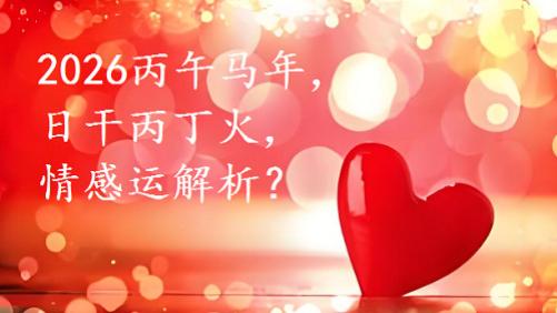 2026丙午马年，日干丙丁火，情感运解析？