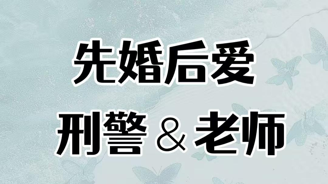 刑警队长VS大学老师，他是先婚后爱，她是暗恋成真
