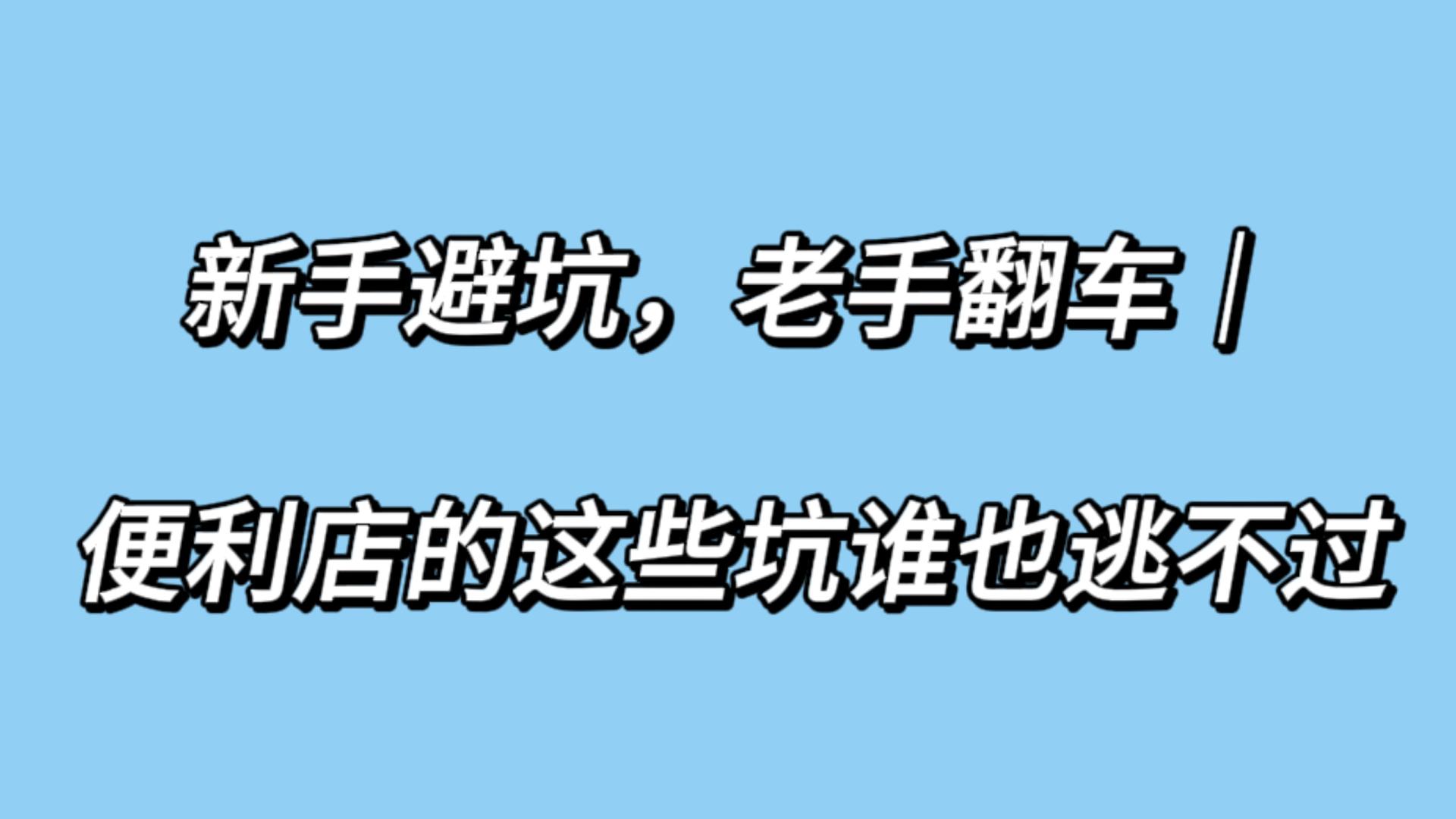 《新手避坑，老手翻车｜便利店的这些坑谁也逃不过》