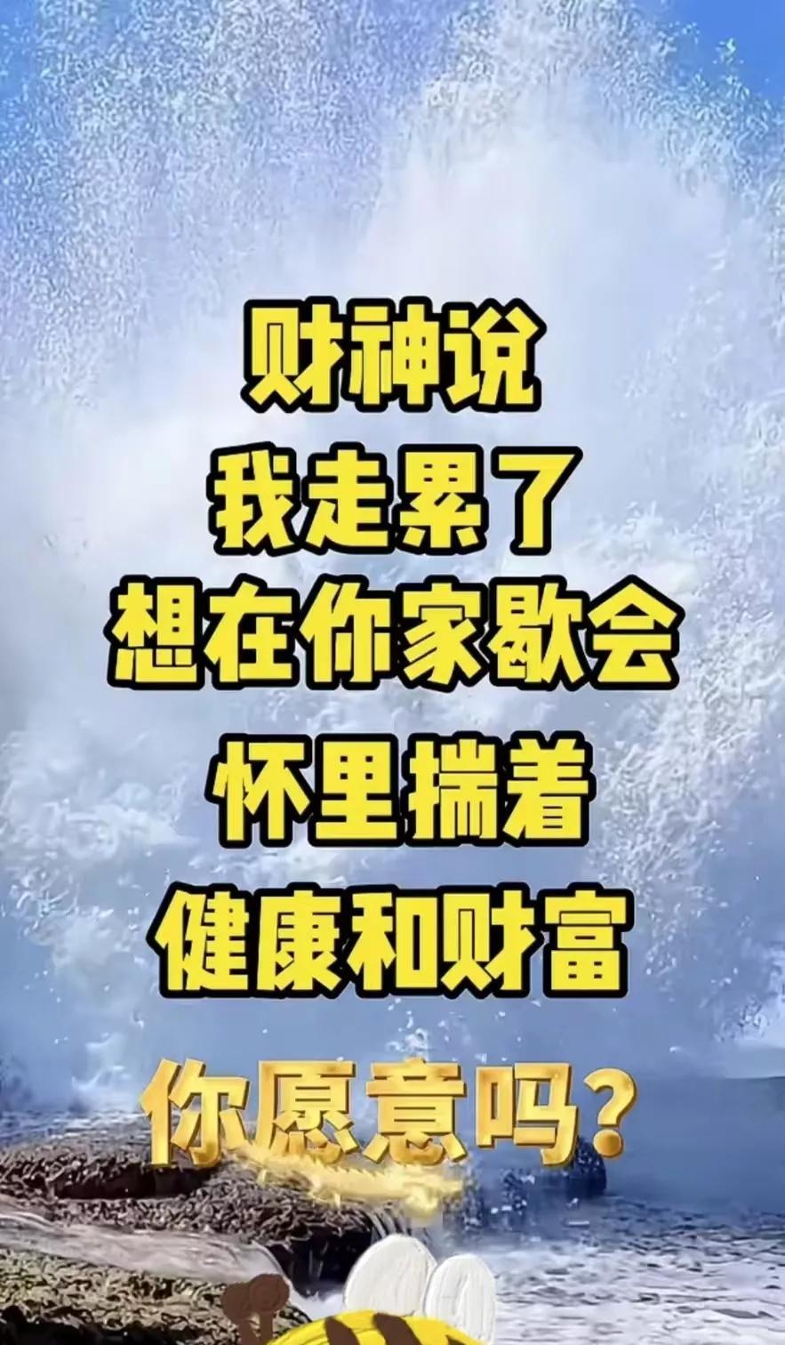 财神说，
我走累了，
想在你家歇会，怀里揣着健康幸福平安和财富，
你愿意吗?