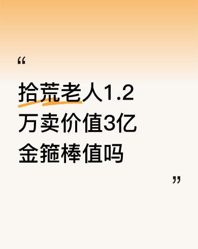 #拾荒老人1.2万卖价值3亿金箍棒值吗#绝对超值，不然都是国家的。给你一个发奖状