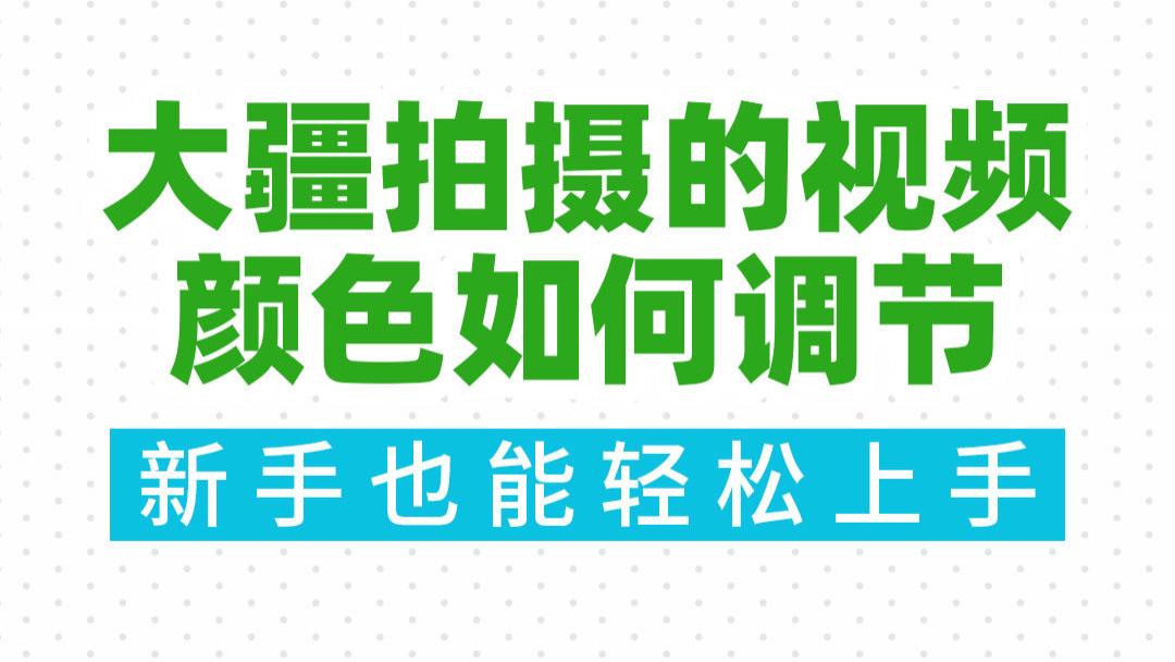 大疆无人机拍摄的视频颜色如何调节