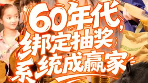 最新短剧《60 年代，绑定抽奖系统成赢家》：穿越时空的逆袭传奇