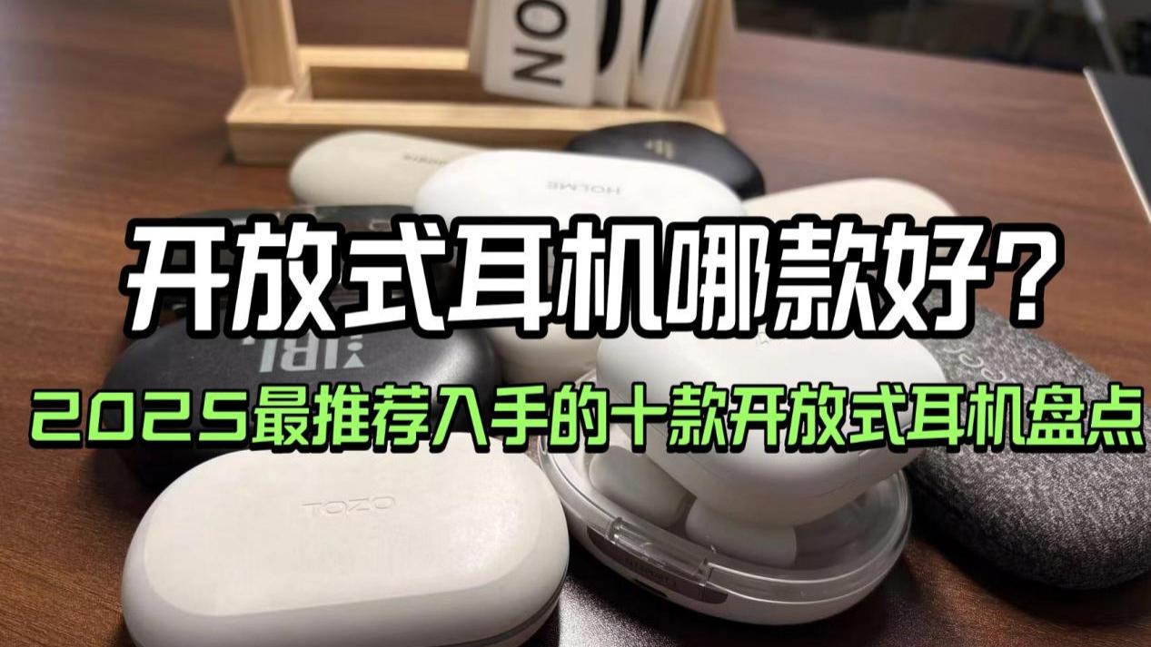 开放式耳机哪款好？2025最推荐入手的十款开放式耳机盘点