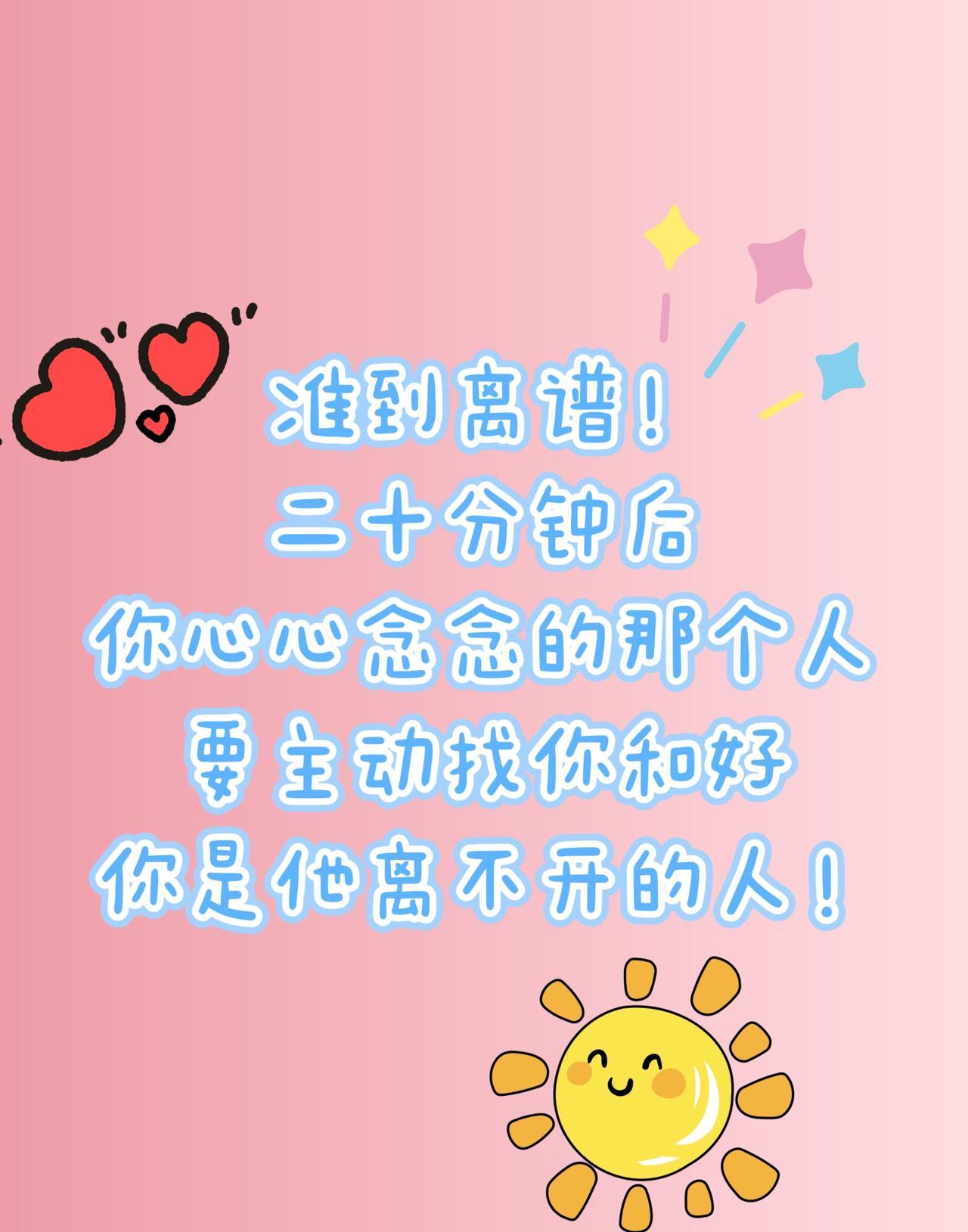 太准了！
二十分钟后，
那个你一直惦记的人，
会主动来找你和好。
你对他来说，