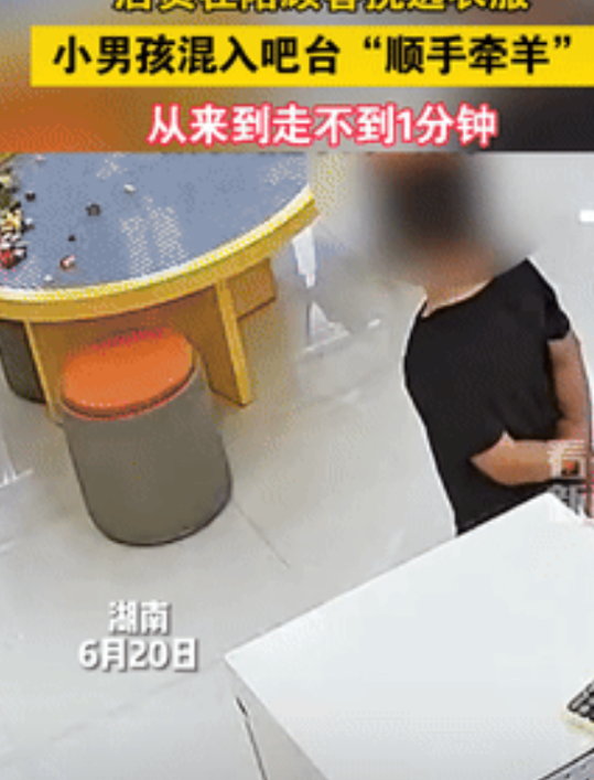 “胆真大！”湖南一男孩趁店员陪顾客挑选衣服期间，偷摸走到吧台旁边，环视一圈，发现