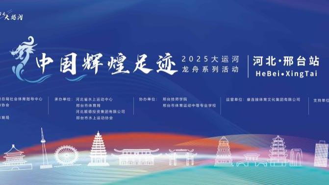 百舸争流竞龙舟，邢襄古韵谱新篇 | 中国辉煌足迹大运河龙舟系列活动（河北·邢台站）即将启幕