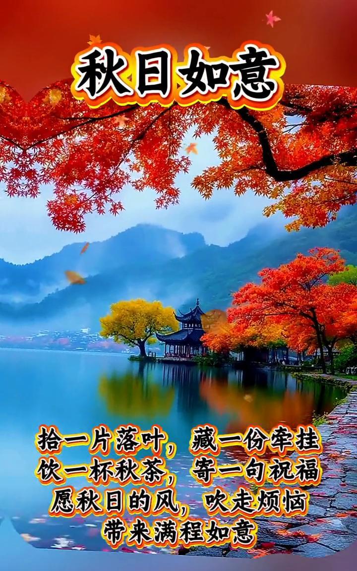秋日如意。
拾一片落叶，藏一份牵挂。饮一杯秋茶，寄一句祝福。愿秋日的风，吹走烦恼