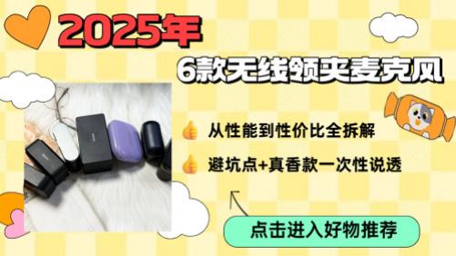 2025领夹麦克风别乱买！西圣/大疆/罗德等6款热门无线领夹麦克风对比，闭眼入不踩雷！