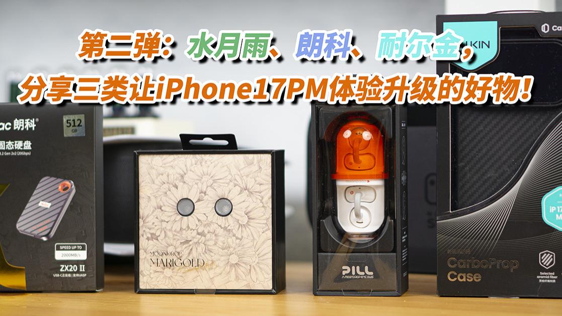 第二弹：水月雨、朗科、耐尔金，分享三类让iPhone17PM体验升级的好物！