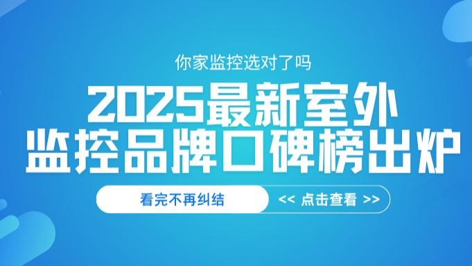 我们扒了上万条评价，选出了室外监控口碑最好的十大品牌
