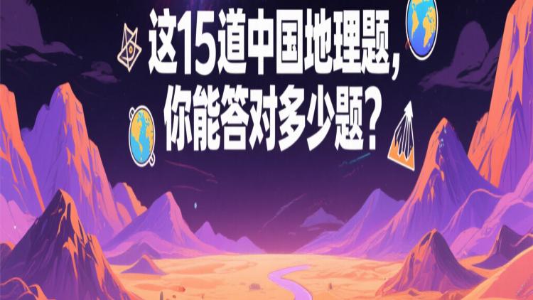 别说你地理好！这15道中国地理题，你能答对多少题？