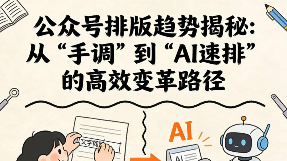 公众号排版趋势揭秘：从“手调”到“AI速排”的高效变革路径