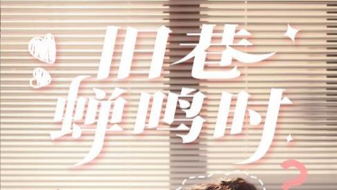 短剧《旧巷蝉鸣时》岁月静好，往事如梦--旧巷蝉鸣时（46集）贾翼瑄、王彦鑫