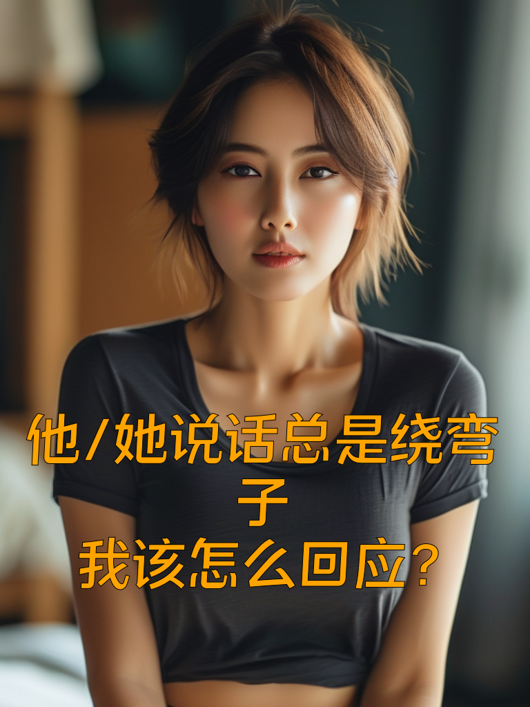 他/她说话总是绕弯子，我该怎么回应？