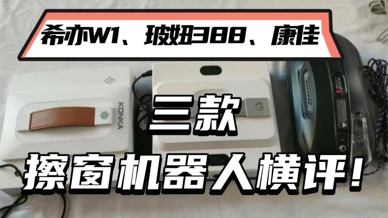玻妞388好用吗？2026擦窗机器人横评：希亦W1、玻妞388、康佳深度对比
