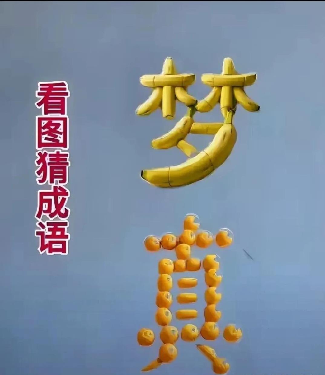 看图猜成语
一个“梦”字是香蕉组成
一个“真”字是橙子组成
打一成语？