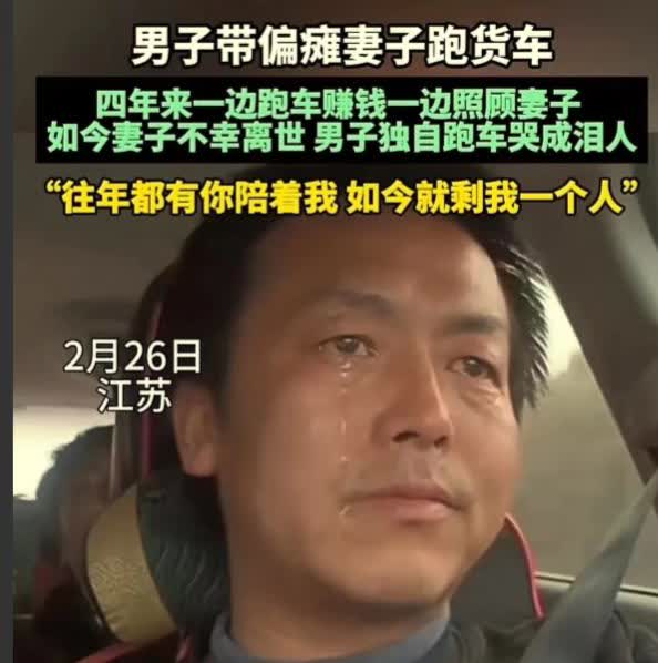 看哭了 ！男子带偏瘫妻子跑货车四年，可妻子旧病复发去世，男子独自跑车哭成泪人！男
