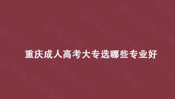 重庆成人高考大专选哪些专业好?