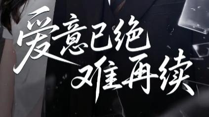 最新短剧《爱意已绝难再续》：爱之殇与情之绊的短剧华章