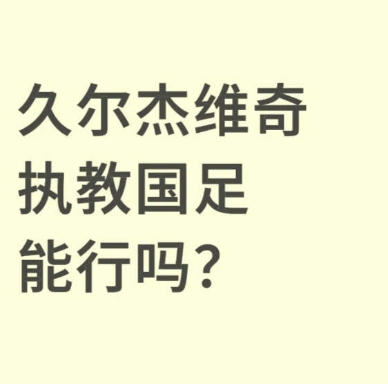 久尔杰维奇执教国足能行吗？

媒体报道国足主帅伊万将下课，U20主教练久尔杰维奇