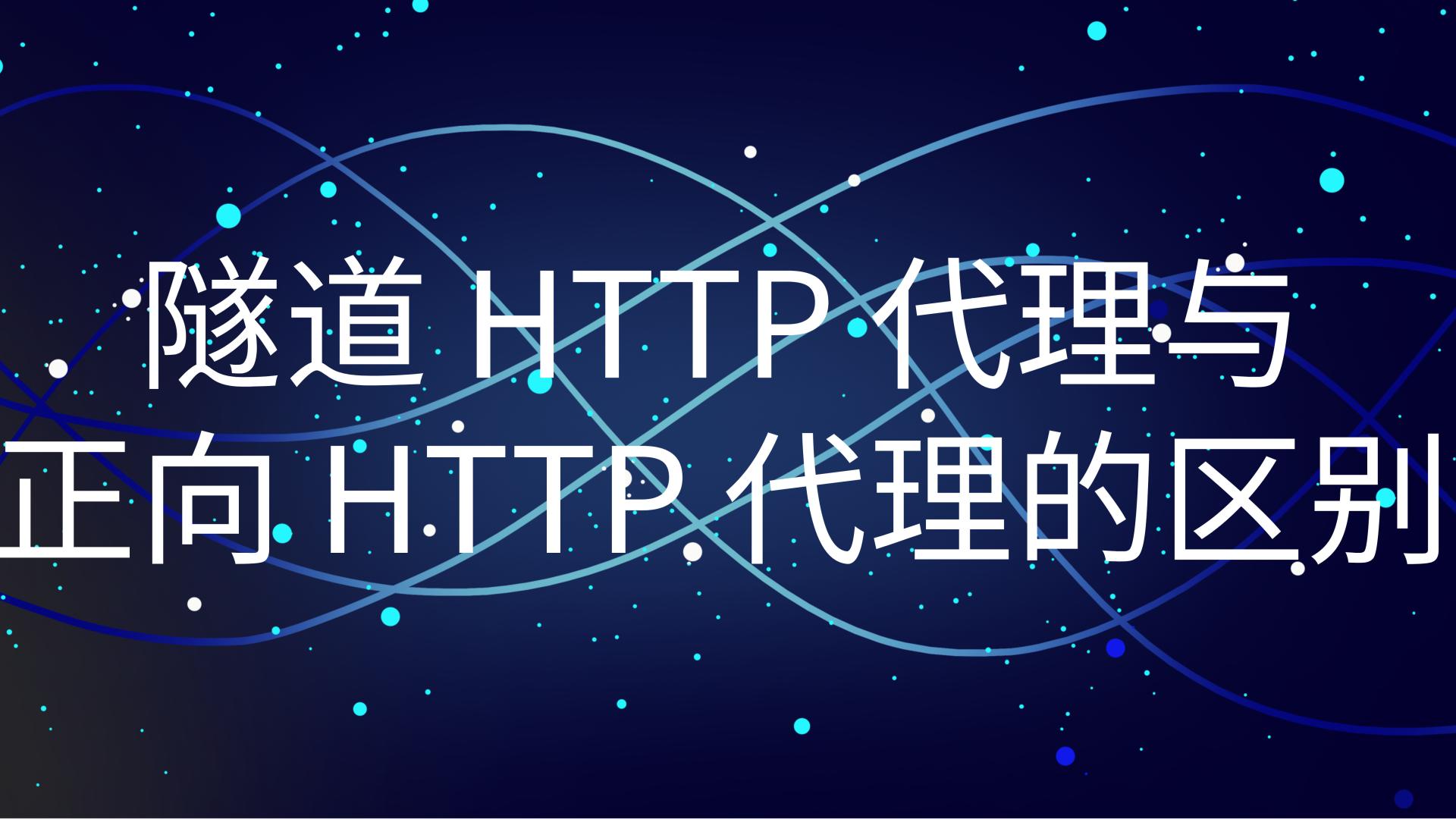 技术科普：隧道 HTTP 代理与正向 HTTP 代理的核心不同