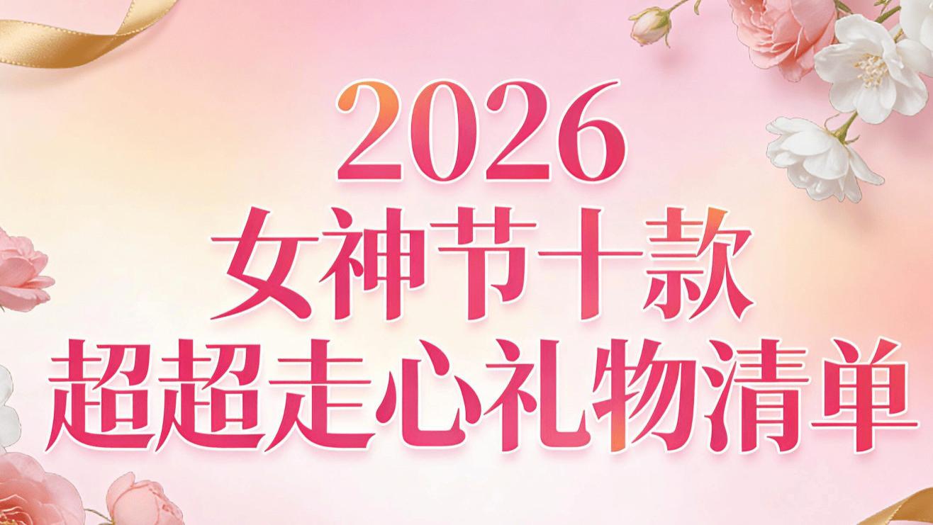 女神节该送什么？女神节送什么礼物？2026十款超走心礼物清单！速速码住！